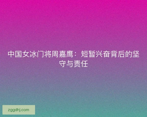 中国女冰门将周嘉鹰：短暂兴奋背后的坚守与责任